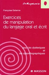 Exercices de manipulation du langage oral et crit pour les dyslexiques et les dysorthographiques - Franoise ESTIENNE