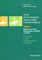 Atlas de techniques articulaires ostopathiques Tome 3 Rachis cervical, thoracique, lombal et ctes - Serge TIXA, Bernard EBENEGGER - MASSON - 