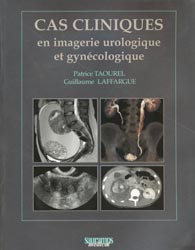 Cas cliniques en imagerie urologique et gyncologique - Patrice TAOUREL, Guillaume LAFFARGUE - SAURAMPS - 
