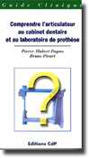 Comprendre l'articulateur au cabinet dentaire et au laboratoire de prothse - Pierre-Hubert DUPAS - CDP - Guide clinique