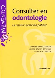 Consulter en odontologie La relation praticien patient - Charles-Daniel ARRETO, Ariane BRUNE-CANONNE, Florence FIORETTI