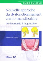 Nouvelle approche du dysfonctionnement cranio-mandibulaire du diagnostic  la gouttire - Pierre-Hubert DUPAS