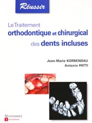 Le traitement orthodontique et chirurgical des dents incluses - J-M.KORBENDAU, A.PATTI - QUINTESSENCE INTERNATIONAL - Russir