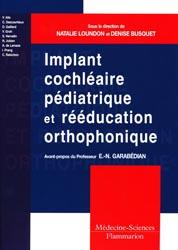 Implant cochlaire pdiatrique et rducation orthophonique - Sous la direction de Nathalie LOUNDON, Denise BUSQUET, E.--N. GARABDIAN