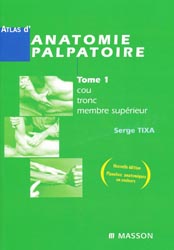 Atlas d'anatomie palpatoire Tome 1 Cou  tronc membre suprieur - Serge TIXA - MASSON - 