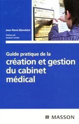 Guide pratique de la cration et gestion du cabinet mdical - Jean-Pierre BLANCHRE - MASSON - 