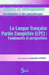 La langue franaise Parle Complte (LPC) : Fondements et perspectives - Sous la direction de Jacqueline LEYBAERT - SOLAL - Troubles du dveloppement psychologique et des apprentissages