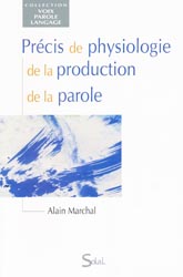 Prcis de physiologie de la production de la parole - Alain MARCHAL - SOLAL - Voix parole langage