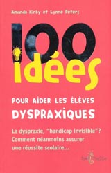 100 ides pour aider les lves dyspraxiques - Amanda KIRDY, Lynne PETERS - TOM POUSSE - 100 ides