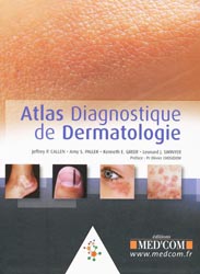 Atlas Diagnostique de Dermatologie - Jeffrey P. CALLEN, Amy S. PALLER, Kenneth E. GREER, Leonard J. SWINYER - MED'COM - 