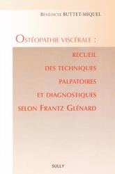 Osthopathie viscrale: Recueil des techniques palpatoires et diagnostiques selon Frantz Glnard - Bndicte BUTTET-MIQUEL