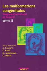 Les malformations congnitales Diagnostics Antnatal et Devenir Tome 5 - A. COUTURE, C. BAUD, M. SAGUINTAAH, C. VEYRAC - SAURAMPS MEDICAL - 