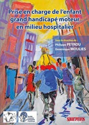 Prise en charge de l'enfant grand handicap moteur en milieu hospitalier - Philippe PEYROU, Dominique MOULIES - SAURAMPS MEDICAL - 