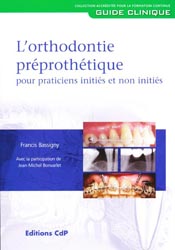L'orthodontie prprothtique pour praticiens initis et non initis - Francis BASSIGNY, Jean-Michel BONVARLET - CDP - Guide Clinique