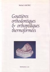 Gouttires orthodontiques & orthopdiques thermoformes - Michel AMORIC - EDITIONS SID - 
