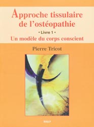 Approche tissulaire de l'ostopathie Livre 1 Un modle du corps conscient - Pierre TRICOT - SULLY - 