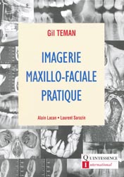 Imagerie maxillo-faciale pratique - Gil TEMAN, Alain LACAN, Laurent SARAZIN - QUINTESSENCE INTERNATIONAL - 