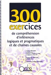 300 exercices de comprhension d'infrences logiques et pragmatiques et de chanes causales - Corinne BOUTARD, Emmanuelle BROUARD - ORTHO EDITION - 